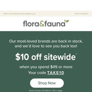 Flora & Fauna  here’s $10 off, from us 🥰