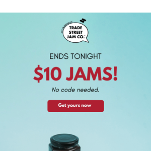 Last chance to get $10 jams!