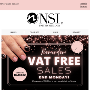 , your NSI VAT FREE discount ends today!
