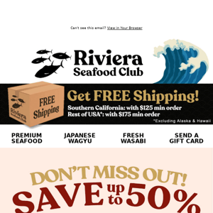 Hi Riviera Seafood Club! Up to 50% OFF SALE Ends Tomorrow! Save on Bluefin Otoro, Uni, Salmon Belly & More!