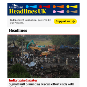 The Guardian Headlines: India train disaster: signal fault blamed as rescue effort ends with death toll passing 300