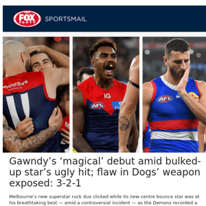 Gawndy’s ‘magical’ debut amid bulked-up star’s ugly hit; flaw in Dogs’ weapon exposed: 3-2-1