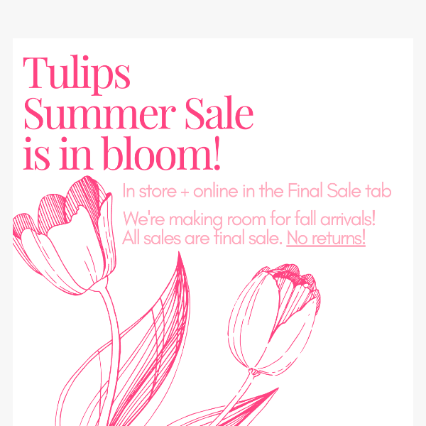 Tulips Summer Sale is in BLOOM!