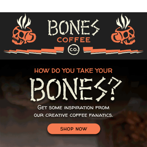 How do you take your Bones?