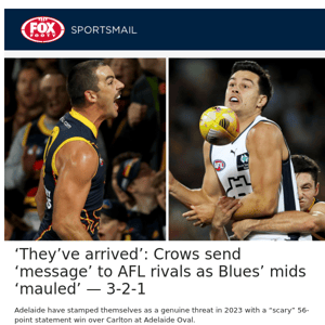 ‘They’ve arrived’: Crows send ‘message’ to AFL rivals as Blues’ mids ‘mauled’ — 3-2-1