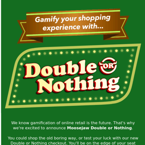 We're disrupting online shopping with Double or Nothing.