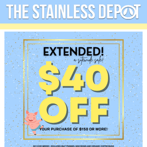 extended - $40 off your purchase of $150 or more!