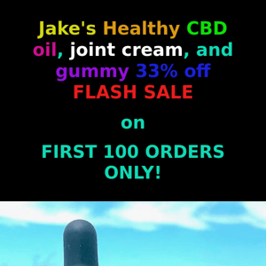 Jake's 33% off CBD Oil, Joint Cream, and Gummy Flash Sale on First 100 Orders Only Starts Now