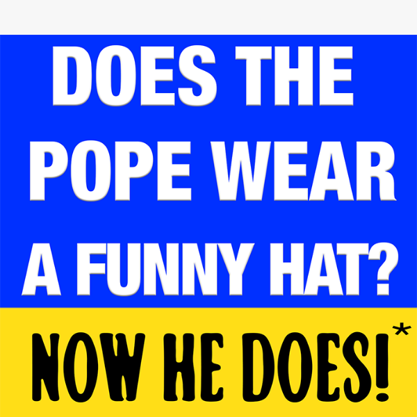We just dropped a Pope Hat.