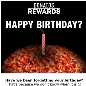 Is today your birthday, Donatos?! 😬 