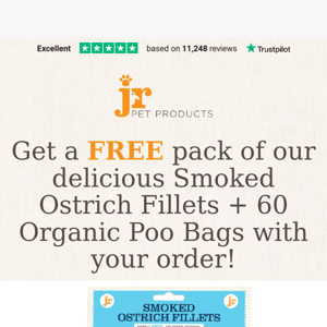 Get a Pack of Smoked Ostrich Fillets for FREE + 60 Organic Poo Bags!