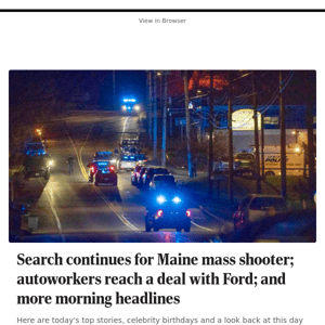 Search continues for Maine mass shooter; autoworkers reach a deal with Ford; and more morning headlines