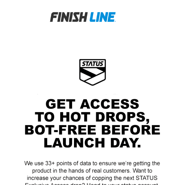 GET ACCESS TO HOT DROPS, BOT-FREE BEFORE LAUNCH DAY.