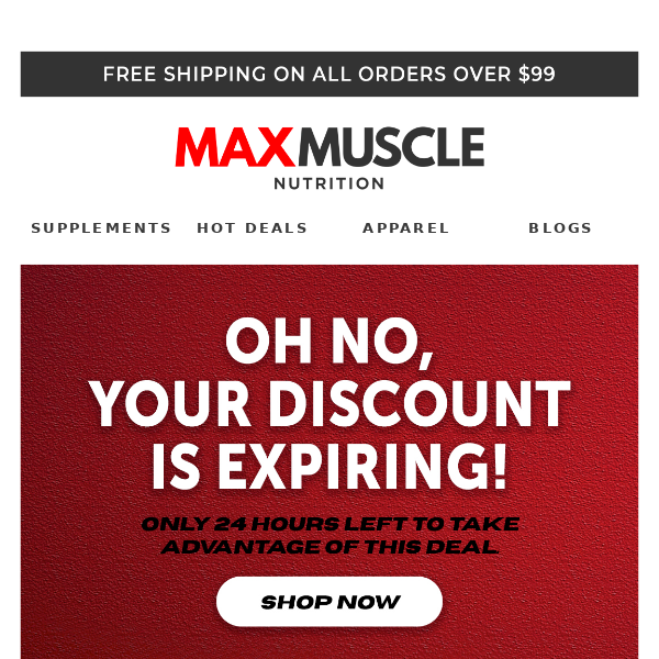 Hey Max Muscle Nutrition, your discount is expiring!