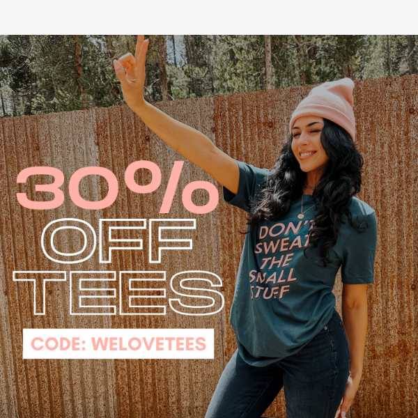 🚨📣 WHOA THERE 📣🚨 30% OFF TEES!!!!