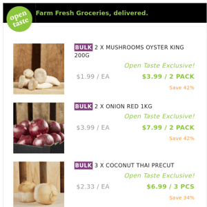 2 X MUSHROOMS OYSTER KING 200G ($3.99 / 2 PACK), 2 X ONION RED 1KG and many more!