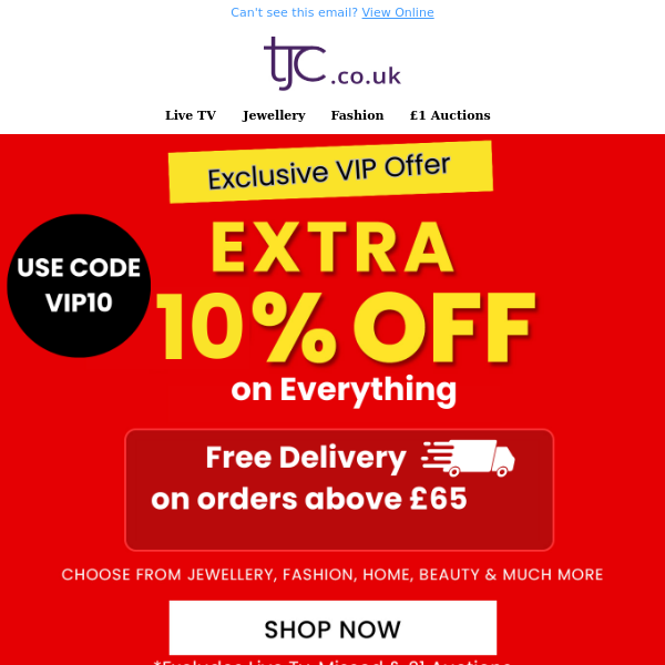 Hi TJC Style, VIP Alert: Extra 10% Savings + Free Delivery on orders Over £65