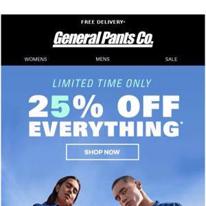 25% OFF EVERYTHING* STARTS NOW