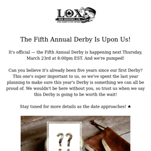 Official Fifth Annual Derby Announcement! Plus Our Latest Top-Selling Product