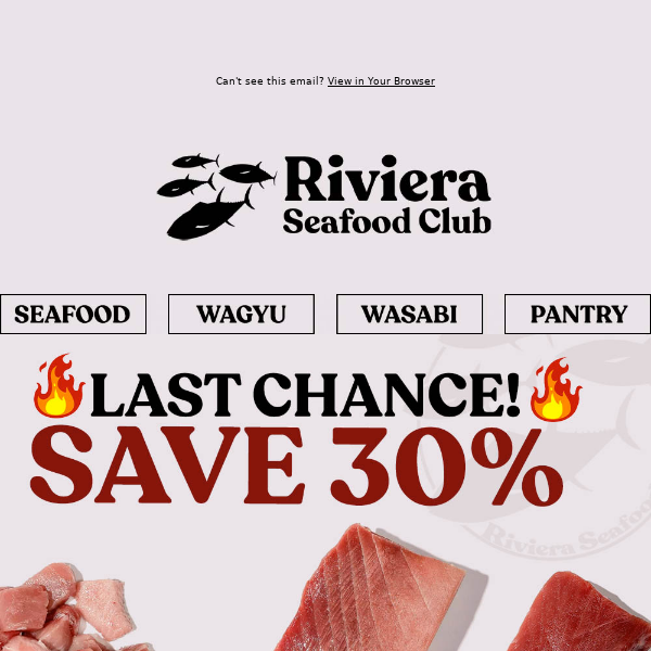 Hi Riviera Seafood Club, 30% OFF Deals End TODAY! Order Now & SAVE on Bluefin Akami, Chu-Toro, Poke and more!!