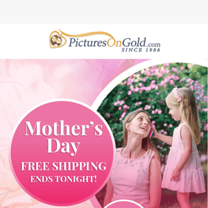 🆓 Mother's Day Free Shipping Ends Tonight!