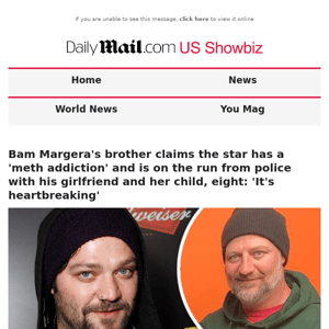 Bam Margera's brother claims the star has a 'meth addiction' and is on the run from police with his girlfriend and her child, eight: 'It's heartbreaking'