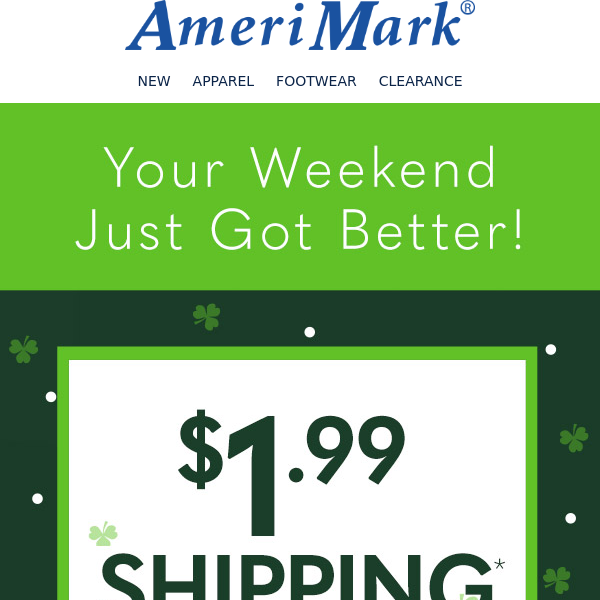 Your Weekend Just got Better! $1.99 Shipping* on Orders $45+