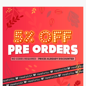 5% OFF ALL Pre Orders 🍁