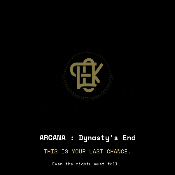 ARCANA : The Dynasty is about to END!