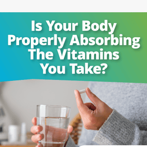 Is your body properly absorbing vitamins & minerals?