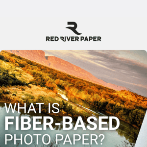 February Newsletter: What is Fiber Based Photo Paper?