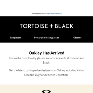 Oakley has arrived at Tortoise and Black.