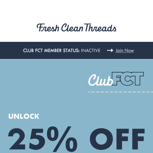 Join Club FCT & get 25% OFF sitewide.