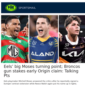Eels’ big Moses turning point; Broncos gun stakes early Origin claim: Talking Pts
