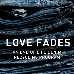 LOVE FADES: AN END OF LIFE DENIM RECYCLING PROGRAM.