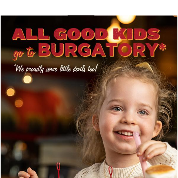 All good kids go to Burgatory*
