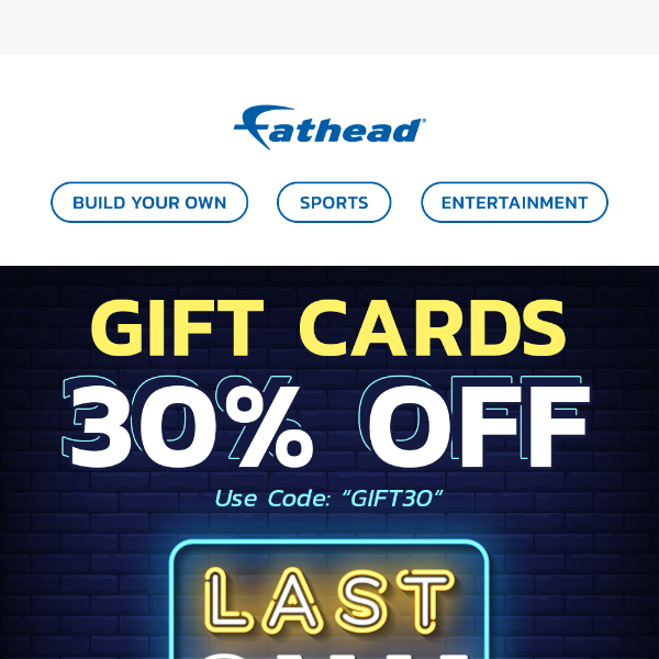 24 hours left! ⏰ Now score 30% off Fathead gift cards, while time lasts!