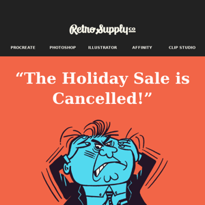 The Holiday Sale is cancelled!