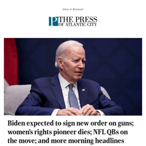 Biden expected to sign new order on guns; women's rights pioneer dies; NFL QBs on the move; and more morning headlines