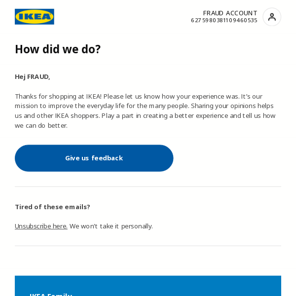 Hello FRAUD, this is a survey sent to you by IKEA.