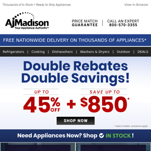 Double Rebates-Double Savings! Save Up to 45%!