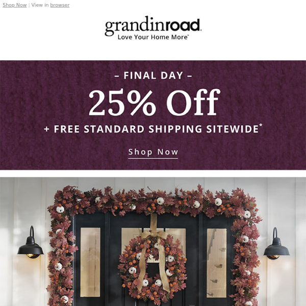 FINAL DAY to take 25% off + get Free Standard Shipping Sitewide
