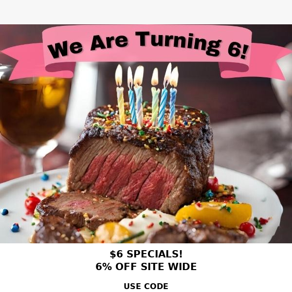 We Are Turning 6! See Our $6 Specials🥩