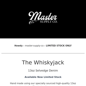 Master Supply Co  - New Drop - Whiskyjack 13oz Selvedge Denim