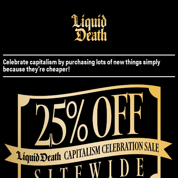 25% off EVERYTHING! Capitalism Celebration Sale!