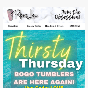 BOGO Tumblers for Thirsty Thursday!!