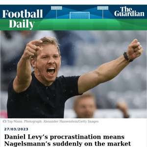 Football Daily | Daniel Levy’s procrastination means Nagelsmann’s suddenly on the market
