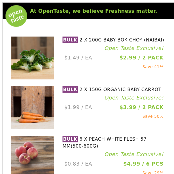 2 X 200G BABY BOK CHOY (NAIBAI) ($2.99 / 2 PACK), 2 X 150G ORGANIC BABY CARROT and many more!