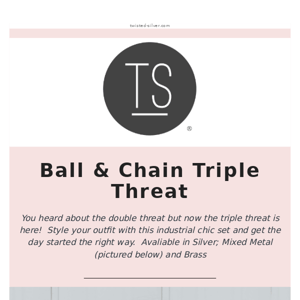 BALL & CHAIN TRIPLE THREAT IS HERE!