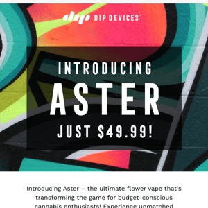 Introducing Aster, The Premier Budget Flower Vape!